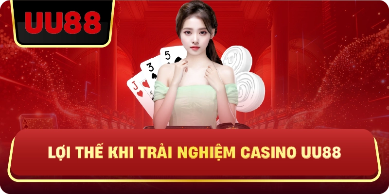 Lợi Thế Khi Trải Nghiệm Casino Uu88